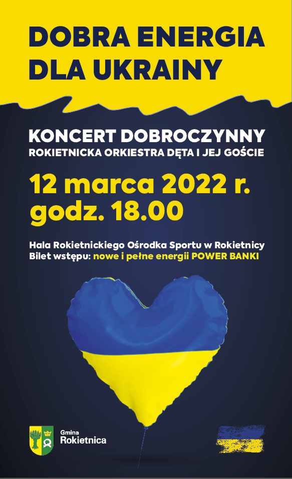 Na plakacie na żółto-granatowym tle: DOBRA ENERGIA DLA UKRAINY KONCERT DOBROCZYNNY ROKIETNICKA ORKIESTRA DĘTA I JEJ GOŚCIE 12 marca 2022 r. godz. 18.00 Hala Rokietnickiego Ośrodka Sportu w Rokietnicy Bilet wstępu: nowe i pełne energii POWER BANKI poniżej żółto-niebieski balon w kształcie serca poniżej herb Gminy Rokietnica i flaga niebiesko-żółta
