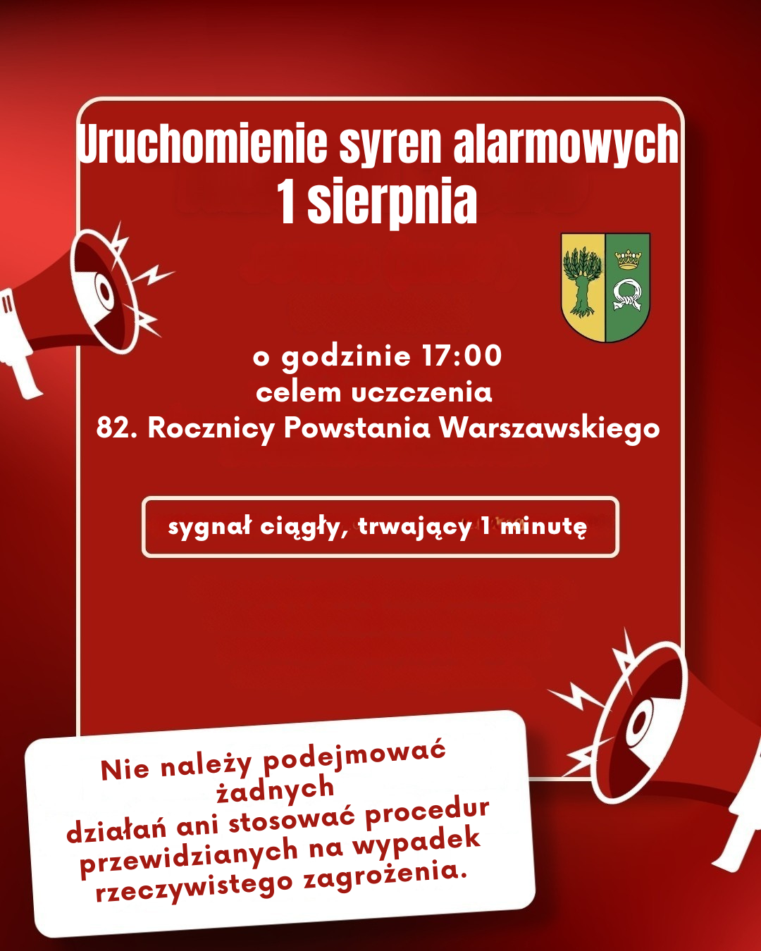 Uruchomienie syren alarmowych 1 sierpnia o&nbsp;godzinie 17:00 celem uczczenia  82. Rocznicy Powstania Warszawskiego sygnał ciągły, trwający 1 minutę Nie należy podejmować żadnych działań ani&nbsp;stosować procedur przewidzianych na&nbsp;wypadek rzeczywistego zagrożenia.