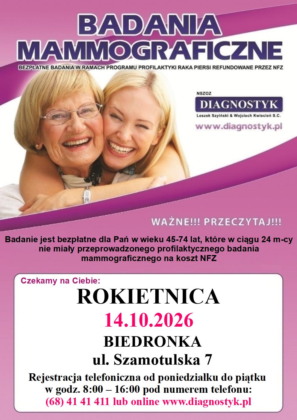 plakat bezpłatnych badań mammograficznych: 14.10.2026, Rokietnica, Biedronka, ul. Szamotulska 7. Rejestracja telefoniczna od poniedziałku do piątku w&nbsp;godz. 8:00-16:00 pod nr tel. (68) 41 41 411 lub&nbsp;online www.diagnostyk.pl. Dla Pań w&nbsp;wieku 45-74 lat, kt&oacute;re w&nbsp;ciągu 24 miesięcy nie miały przeprowadzonego badania na&nbsp;koszt NFZ