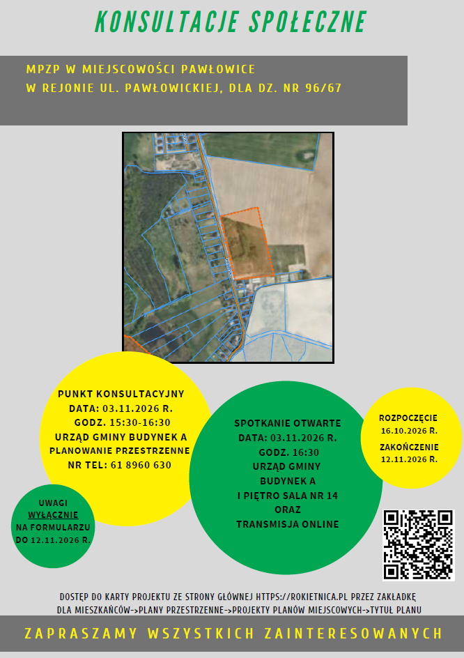 Konsultacje społeczne mpzp w&nbsp;miejscowości Pawłowice w&nbsp;rejonie ul. Pawłowickiej, dla dz. nr 96/67. Punkt konsultacyjny 3.11 godz. 15:30-16:30, Urząd Gminy budynek A, planowanie przestrzenne nr tel. 61 8960 630. Uwagi wyłącznie na&nbsp;formularzu do 12.11. Spotkanie otwarte 3.11 godz. 16:30 UG, budynek A, I piętro sala nr 14 oraz&nbsp;transmisja online. Kod QR