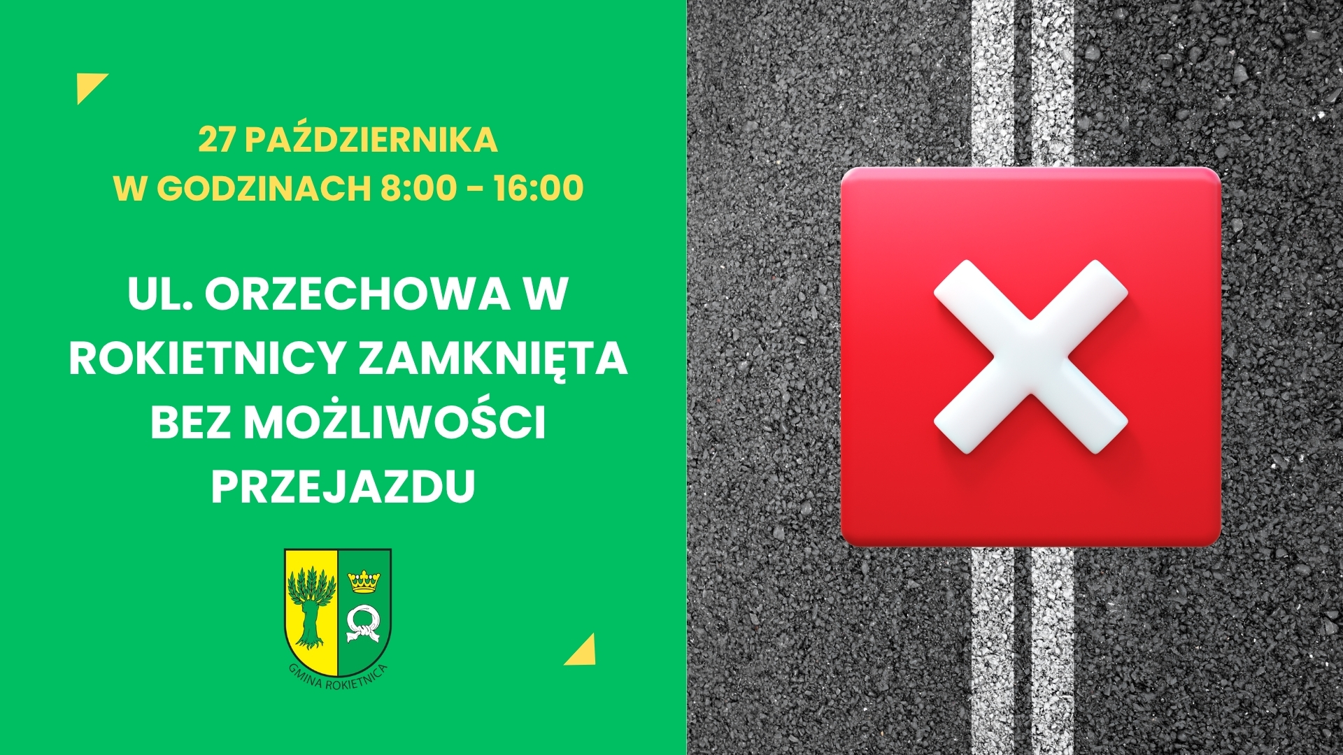 27 PAŹDZIERNIKA W GODZINACH 8:00 - 16:00 UL. ORZECHOWA W ROKIETNICY ZAMKNIĘTA BEZ MOŻLIWOŚCI PRZEJAZDU GMINA ROKIETNICA. Zielone tło, herb gminny, po boku grafika asfaltu z&nbsp;krzyżykiem.