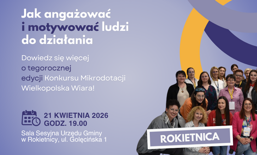 Liljowe tło, po prawej ludzie trzymający tabliczkę Rokietnica. Tresć: Jak angażować i motywować ludzi do działania. Dowiedz się więcej o tegorocznej edycji Konkursu Mikrodotacji Wielkopolska Wiara. 21 kwietnia 2026 godz. 19:00. Sala Sesyjna UG Rokietnica.